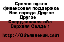 Срочно нужна финансовая поддержка! - Все города Другое » Другое   . Свердловская обл.,Верхняя Салда г.